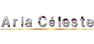 Ａｒｉａ Ｃéｌｅｓｔｅ ()