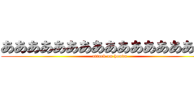 あああああああああああああああああ (attack on honda)