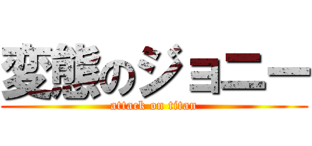 変態のジョニー (attack on titan)