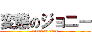 変態のジョニー (attack on titan)