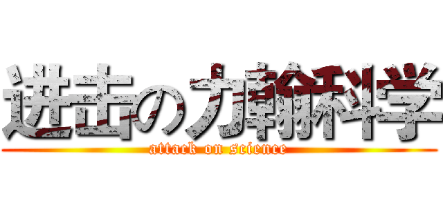 进击の力翰科学 (attack on science)
