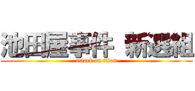 池田屋事件 新選組 (attack on titan)