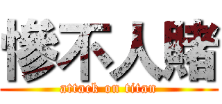 慘不人賭 (attack on titan)
