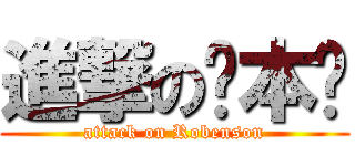 進撃の罗本胜 (attack on Robenson)