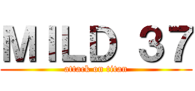 ＭＩＬＤ ３７ (attack on titan)
