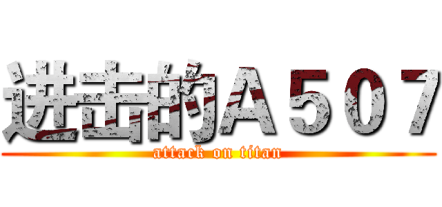 进击的Ａ５０７ (attack on titan)