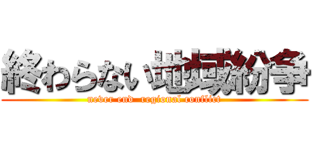 終わらない地域紛争 (never end  regional conflict)