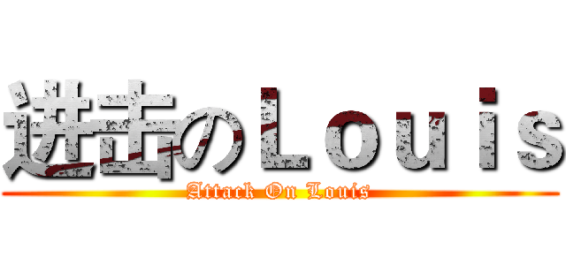 进击のＬｏｕｉｓ (Attack On Louis)