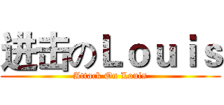 进击のＬｏｕｉｓ (Attack On Louis)