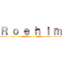 Ｒ ｏ ｅ ｈ ｉ ｍ ()