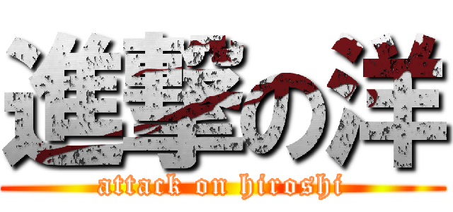 進撃の洋 (attack on hiroshi)