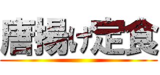 唐揚げ定食 ()
