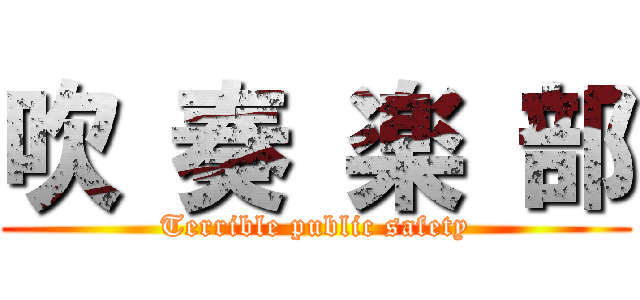 吹 奏 楽 部 (Terrible public safety)