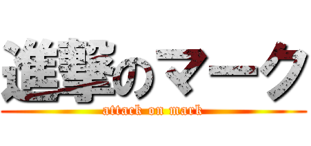 進撃のマーク (attack on mark)