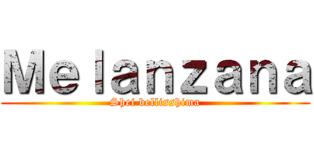 Ｍｅｌａｎｚａｎａ (Shei bellisshima)