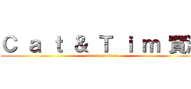 Ｃ ａ ｔ ＆ Ｔ ｉ ｍ 實況 (attack on titan)