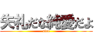 失礼だな純愛だよ (sine)