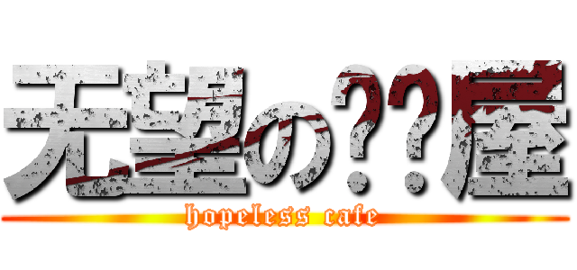 无望の咖啡屋 (hopeless cafe)