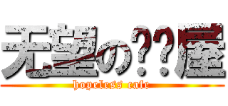 无望の咖啡屋 (hopeless cafe)