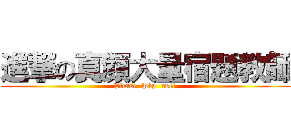 進撃の真顔大量宿題教師 (Please  help  me!!!)