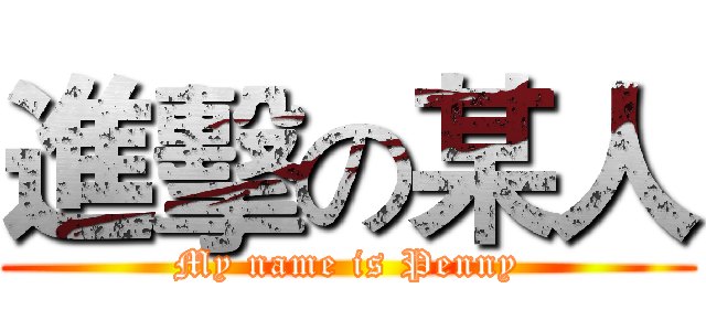 進擊の某人 (My name is Penny)