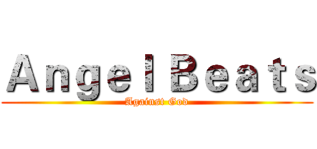Ａｎｇｅｌ Ｂｅａｔｓ (Against God)