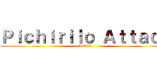 Ｐｉｃｈｉｒｉｌｏ Ａｔｔａｃｋ (Ardilla)