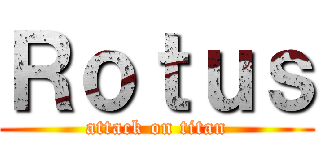 Ｒｏｔｕｓ (attack on titan)