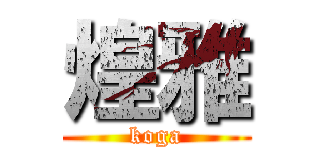 煌雅 (koga)