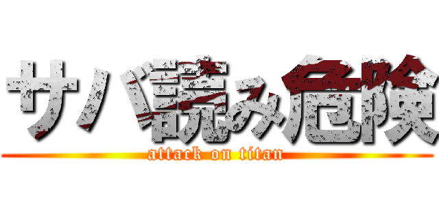 サバ読み危険 (attack on titan)