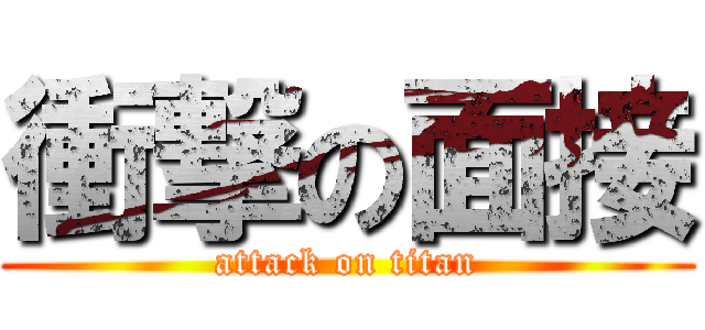 衝撃の面接 (attack on titan)