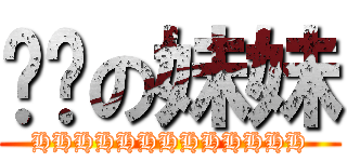 鱼酱の妹妹 (HHHHHHHHHHHHH)