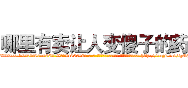 哪里有卖让人变傻子的药 (哪里有卖让人变傻子的药【电-186x2687x6963-Q278180069元-吉-药-业】我们做的是长期生意,靠的是老客户长期支持 http://sngk.net/iyAS2h
)