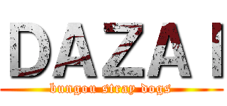 ＤＡＺＡＩ (bungou stray dogs)