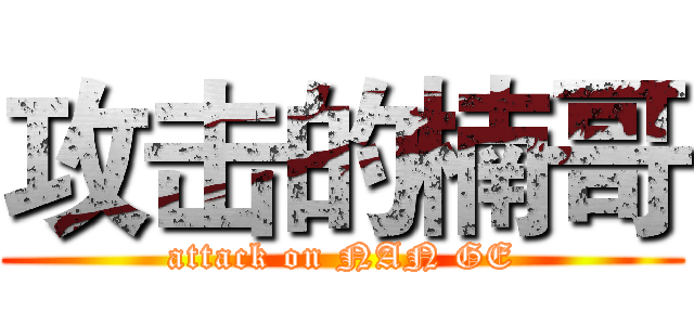 攻击的楠哥 (attack on NAN GE)