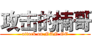 攻击的楠哥 (attack on NAN GE)