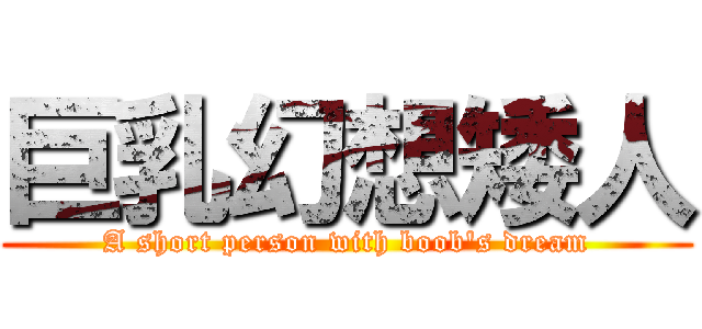 巨乳幻想矮人 (A short person with boob\'s dream)