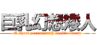 巨乳幻想矮人 (A short person with boob\'s dream)