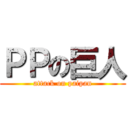 ＰＰの巨人 (attack on paipan)