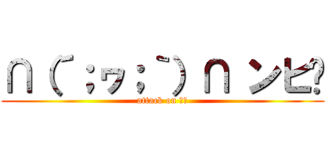 ∩（´；ヮ；｀）∩ ンヒ〜 (attack on もな)