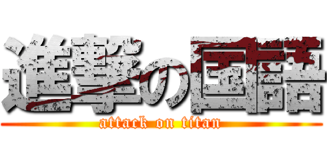 進撃の国語 (attack on titan)