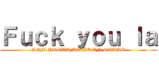 Ｆｕｃｋ ｙｏｕ ｌａ (I AM PROUD TO BE AN OTAKU)