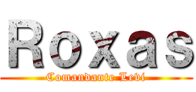 Ｒｏｘａｓ (Comandante Levi)