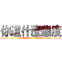 你這什麼態度 (what's your attitude)