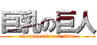 巨乳の巨人 (enormous breast titan)