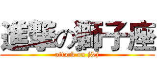 進撃の獅子座 (attack on j&j)