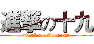進撃の十九 (attack on Nineteen)