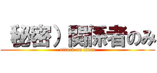 （秘密）関係者のみ (attack on titan)