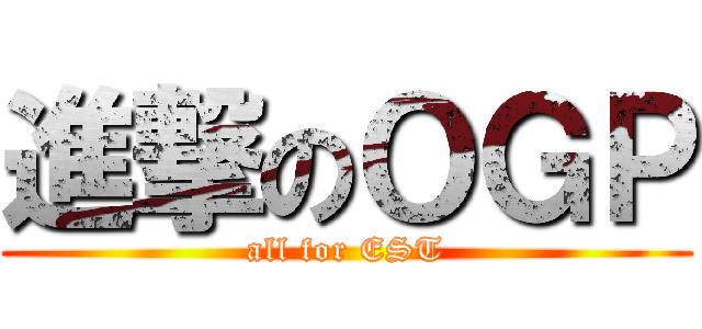進撃のＯＧＰ (all for EST)
