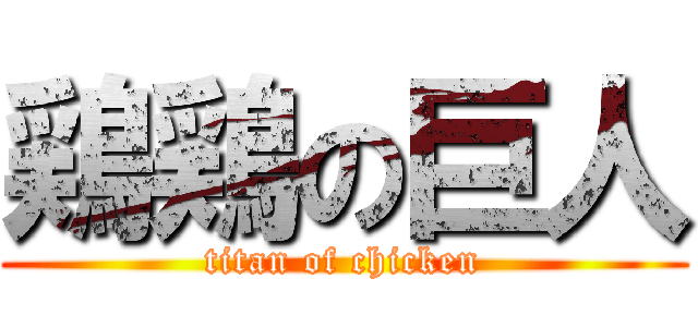 鶏鶏の巨人 (titan of chicken)